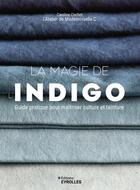 Couverture du livre « La magie de l'indigo : Guide pratique pour maîtriser culture et teinture » de Caroline Cochet aux éditions Eyrolles