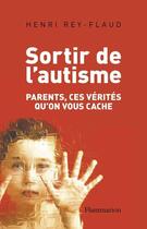 Couverture du livre « Sortir de l'autisme ; parents, ces vérités qu'on vous cache » de Henri Rey-Flaud aux éditions Aubier