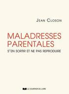 Couverture du livre « Maladresses parentales ; s'en sortir et ne pas reproduire » de Jean Closon aux éditions Courrier Du Livre