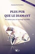 Couverture du livre « Plus pur que le diamant : un amour pur, un mariage enviable » de Suzanna De Ferrieres aux éditions Clc Editions