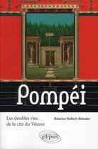 Couverture du livre « Pompéi ; les doubles vies de la cité du Vesuve » de Beatrice Robert-Boissier aux éditions Ellipses