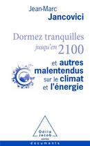 Couverture du livre « Dormez tranquilles jusqu'en 2100 et autres malentendus sur le climat et l'énergie » de Jean-Marc Jancovici aux éditions Odile Jacob