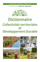 Couverture du livre « Dictionnaire collectivités territoriales et développement durable » de Jean-Luc Pissaloux et Collectif aux éditions Tec Et Doc