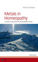 Couverture du livre « Metals in homeopathy ; a review of more than 50 clinical paediatric cases » de Patricia Le Roux aux éditions Publibook