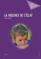 Couverture du livre « La violence de l'éclat » de Valerie Rasigade aux éditions Mon Petit Editeur