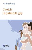 Couverture du livre « Choisir La Paternite Gay » de Martine Gross aux éditions Eres