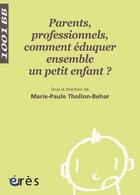 Couverture du livre « Parents, professionnels, comment éduquer ensemble un petit enfant ? » de Marie-Paule Thollon-Behar aux éditions Eres