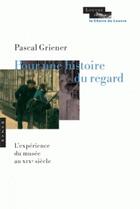 Couverture du livre « Pour une histoire du regard ; l'expérience du musée au XIXe siècle » de Pascal Griener aux éditions Hazan