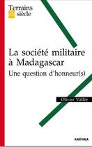 Couverture du livre « La société militaire à Madagascar ; une question d'honneur » de Olivier Vallee aux éditions Karthala
