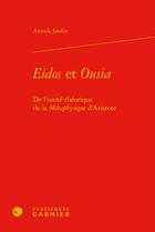 Couverture du livre « Eidos et Ousia ; de l'unité théorique de la métaphysique d'Aristote » de Annick Jaulin aux éditions Classiques Garnier