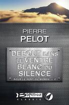 Couverture du livre « Sous le vent du monde t.3 ; debout dans le ventre blanc du silence » de Pierre Pelot aux éditions Bragelonne