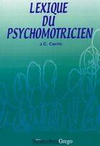 Couverture du livre « Lexique du psychomotricien » de J-C. Carric aux éditions Vernazobres Grego
