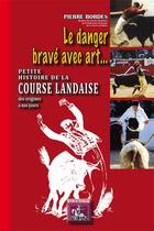 Couverture du livre « Le danger bravé avec art... petite histoire de la course landaise, des origines à nos jours » de Pierre Bordes aux éditions Editions Des Regionalismes