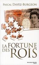 Couverture du livre « La fortune des rois » de Pascal Dayez-Burgeon aux éditions Nouveau Monde