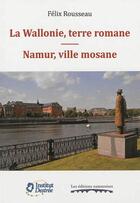 Couverture du livre « La wallonie, terre romane. namur, ville mosane » de Felix Rousseau aux éditions Editions Namuroises