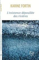 Couverture du livre « L'existence dépouillée des rivières » de Karine Fortin aux éditions Ecrits Des Forges