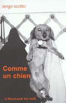 Couverture du livre « Comme Un Chien » de Serge Scotto aux éditions L'ecailler Du Sud