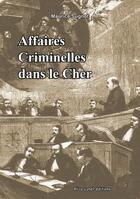 Couverture du livre « Affaires criminelles dans le Cher » de Maurice Sugnot aux éditions Alice Lyner