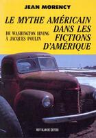 Couverture du livre « Le mythe américain dans les fictions d'Amérique ; de Washington Irving à Jacques Poulin » de Morency Jean aux éditions Nota Bene