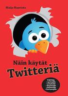 Couverture du livre « Näin käytät Twitteriä » de Maija Haavisto aux éditions Finn Lectura