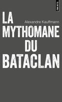 Couverture du livre « La mythomane du Bataclan : Le livre qui a inspiré la série Une amie dévouée » de Alexandre Kauffmann aux éditions Points