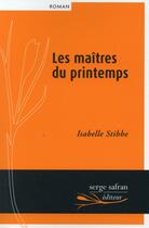 Couverture du livre « Les maîtres du printemps » de Isabelle Stibbe aux éditions Serge Safran