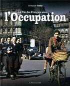 Couverture du livre « La vie des Français sous l'Occupation » de Emmanuel Thiebot aux éditions Larousse