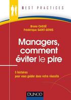 Couverture du livre « Managers, comment éviter le pire ; 5 histoires pour vous guider dans votre réussite » de Bruno Casse et Frederique Saint-Genis aux éditions Dunod