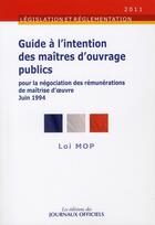 Couverture du livre « Guide à l'intention des maîtres d'ouvrage publics pour la négociation des rémunérations de maîtrise d'oeuvre Loi (édition 2011) » de  aux éditions Direction Des Journaux Officiels