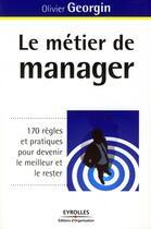 Couverture du livre « Le métier de manager ; 170 règles et pratiques pour devenir le meilleur et le rester » de Olivier Georgin aux éditions Organisation