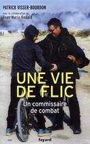 Couverture du livre « Une vie de flic ; un commissaire de combat » de Jean-Marie Godard et Patrick Visser-Bourdon aux éditions Fayard