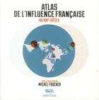 Couverture du livre « Atlas de l'influence de la France au XXIe siècle » de Michel Foucher aux éditions Robert Laffont