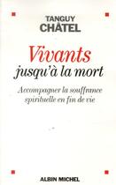 Couverture du livre « Vivants jusqu'à la mort ; accompagner la souffrance spirituelle en fin de vie » de Tanguy Chatel aux éditions Albin Michel