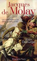 Couverture du livre « Jacques de Molay ; le crépuscule des templiers » de Alain Demurger aux éditions Payot