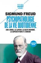 Couverture du livre « Psychopathologie de la vie quotidienne : sur l'oubli, le lapsus, le geste manqué, la superstition et l'erreur » de Freud Sigmund aux éditions Payot
