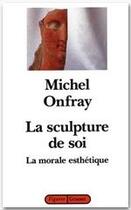 Couverture du livre « La sculpture de soi ; la morale esthétique » de Michel Onfray aux éditions Grasset