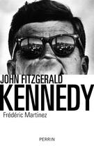 Couverture du livre « John Fitzgerald Kennedy » de Frederic Martinez aux éditions Perrin