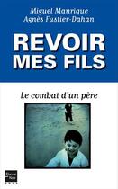 Couverture du livre « Revoir mes fils ; le combat d'un père » de Agnes Fustier-Dahan et Miguel Manrique aux éditions 12-21