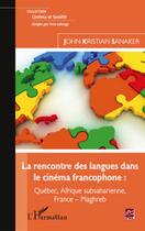 Couverture du livre « Rencontre des langues dans le cinéma francophone ; Québec, Afrique subséaharienne, France, Maghreb » de John Kristian Sanaker aux éditions L'harmattan