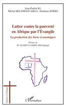 Couverture du livre « Lutter contre la pauvreté en Afrique par l'évangile ; la production des biens économiques » de Jean-Paulin Ki et Michel Belemgouabga et Abraham Zerbo aux éditions Editions L'harmattan