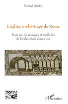 Couverture du livre « Eglise ; un héritage de Rome ; essai sur les principes et méthodes de l'architecture chrétienne » de Mickael Gendry aux éditions Editions L'harmattan