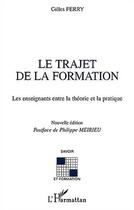 Couverture du livre « Le trajet de la formation : Les enseignants entre la théorie et la pratique - Nouvelle édition » de Gilles Ferry aux éditions Editions L'harmattan