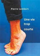 Couverture du livre « Une vie trop courte » de Pierre Lambert aux éditions Books On Demand