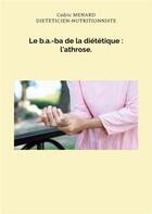 Couverture du livre « Le b.a.-ba de la diététique : l'athrose. » de Cedric Menard aux éditions Books On Demand