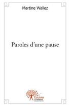 Couverture du livre « Paroles d'une pause » de Wallez Martine aux éditions Edilivre