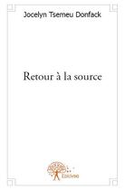 Couverture du livre « Retour à la source » de Jocelyn Tsemeu Donfack aux éditions Edilivre