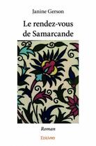 Couverture du livre « Le rendez-vous de Samarcande ; roman » de Gerson Janine aux éditions Edilivre