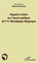 Couverture du livre « Regards croisés sur l'oeuvre poétique de P.E. Moundjegou Magangue » de Bellarmin Moutsinga aux éditions L'harmattan