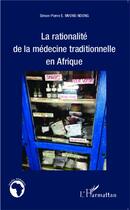 Couverture du livre « Rationalite de la medecine traditionnelle en afrique » de Simon-Pierre Mvone Ndong aux éditions L'harmattan