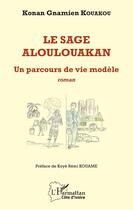 Couverture du livre « Le sage Aloulouakan ; un parcours de vie modèle » de Konan Gnamie Kouakou aux éditions L'harmattan